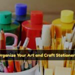How to Organize Your Art and Craft Stationery Supplies